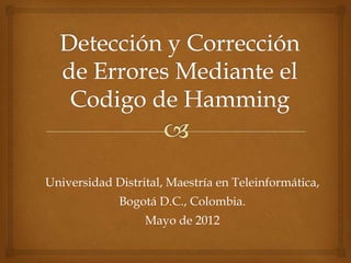 Universidad Distrital, Maestría en Teleinformática,
             Bogotá D.C., Colombia.
                  Mayo de 2012
 