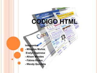 CODIGO HTML

Integrantes
- Milagros Muñoz
-Evelyn

Espinosa

- Alison Morales
- Fátima Rivera
- Wendy Quimbita

 