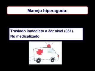 Manejo hiperagudo:

Traslado inmediato a 3er nivel (061).
No medicalizado

 