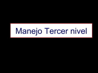 Manejo Tercer nivel

 