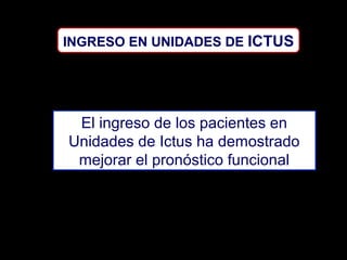 INGRESO EN UNIDADES DE ICTUS

El ingreso de los pacientes en
Unidades de Ictus ha demostrado
mejorar el pronóstico funcional

 