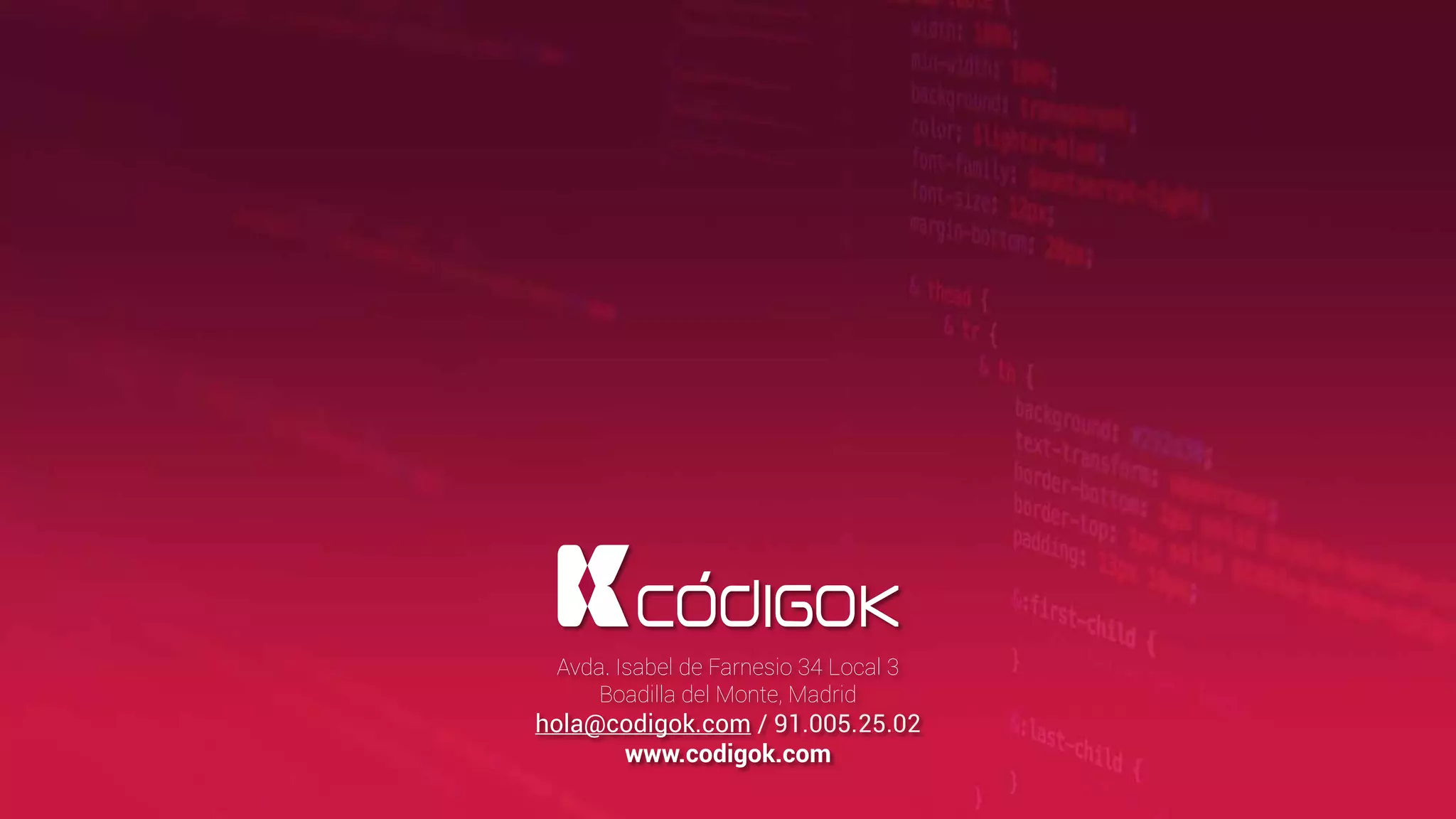 Avda. Isabel de Farnesio 34 Local 3
Boadilla del Monte, Madrid
hola@codigok.com / 91.005.25.02
www.codigok.com
 