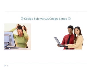  Código Sujo versus Código Limpo 




3
 