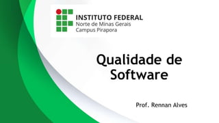 Qualidade de
Software
Prof. Rennan Alves
 