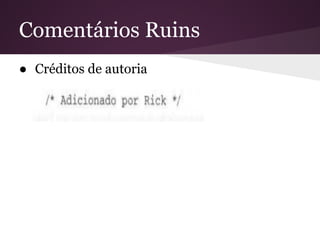 Comentários Ruins
● Créditos de autoria
 
