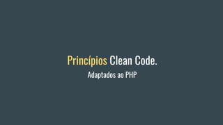 Princípios Clean Code.
Adaptados ao PHP
 