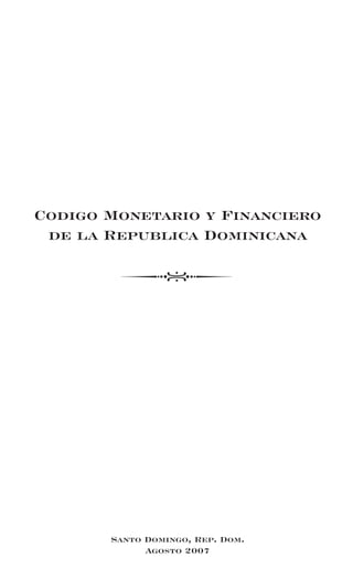 Santo Domingo, Rep. Dom.
Agosto 2007
Codigo Monetario y Financiero
de la Republica Dominicana
 