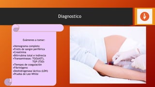 Diagnostico
Exámenes a tomar:
•Hemograma completo
•Frotis de sangre periférica
•Creatinina
•Bilirrubina total e indirecta
•Transaminasas: TGO(AST),
TGP (TSO)
•Tiempos de coagulación
•Fibrinógeno
•Deshidrogenasa láctica (LDH)
•Prueba de Lee-White
 