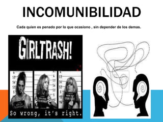 Cada quien es penado por lo que ocasiono , sin depender de los demas.
INCOMUNIBILIDAD
 
