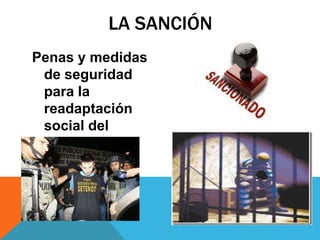 LA SANCIÓN
Penas y medidas
de seguridad
para la
readaptación
social del
delincuente.
 