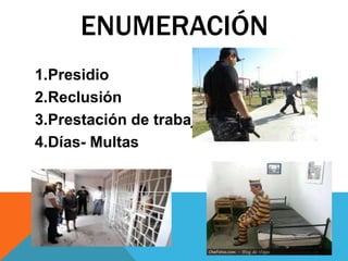 ENUMERACIÓN
1.Presidio
2.Reclusión
3.Prestación de trabajo
4.Días- Multas
 
