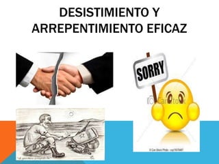 DESISTIMIENTO Y
ARREPENTIMIENTO EFICAZ
 