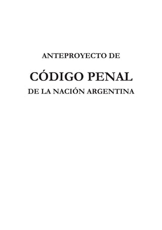 ANTEPROYECTO DE
CÓDIGO PENAL
DE LA NACIÓN ARGENTINA
 