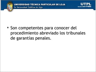  Son competentes para conocer del
  procedimiento abreviado los tribunales
  de garantías penales.




                                           46
 