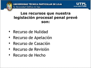 Los recursos que nuestra
    legislación procesal penal prevé
                  son:

   Recurso   de   Nulidad
   Recurso   de   Apelación
   Recurso   de   Casación
   Recurso   de   Revisión
   Recurso   de   Hecho
                                       6
 