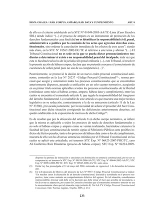 233
DISPS. GRALES. / HÁB. CORPUS, AMPARO, HÁB. DATA Y CUMPLIMIENTO ART. 8
de ello es el criterio establecido en la STC N° 01049-2003-AA/TC-Lima (Caso Eteselva
SRL) donde indicó “(...) el proceso de amparo es un instrumento de protección de los
derechos fundamentales cuya finalidad no es identificar la responsabilidad civil, penal,
administrativa o política por la comisión de los actos que agravian derechos cons-
titucionales, sino ordenar la cancelación inmediata de los efectos de esos actos”; siendo
más claro, en la STC N° 01567-2002-HC/TC al referirse a este tema y afirmar “(…) El
Tribunal Constitucional no es sede en la que se pueda dictar pronunciamientos ten-
dientes a determinar si existe o no responsabilidad penal del inculpado, toda vez que
esta es facultad exclusiva de la jurisdicción penal ordinaria (...), este Tribunal, al resolver
la presente acción de hábeas corpus, declara que no pretende avocarse el conocimiento de
cuestiones de orden penal pues no son de su competencia (...)”.
Posteriormente, se promovió la dación de un nuevo orden procesal constitucional autó-
nomo, contenido en la Ley N° 28237 –Código Procesal Constitucional(5)
–, norma pro-
cesal que acogió y sistematizó todos los procesos constitucionales que se encontraban
anteriormente dispersos, pasando a unificarlos en un solo cuerpo normativo, acogiendo
en su primer título normas aplicables a todos los procesos constitucionales de la libertad
(entiéndase como tales al hábeas corpus, amparo, hábeas data y cumplimiento), entre las
cuales se encuentra el comentado artículo 8, que regula la responsabilidad del trasgresor
del derecho fundamental. Lo resaltable de este artículo es que muestra una mejor técnica
legislativa en su redacción, contrariamente a la de su antecesora (artículo 11 de la Ley
N° 23506), provocada justamente, por la necesidad de aclarar el proceder del Juez Cons-
titucional ante dicha situación corrigiendo las deficiencias anteriormente descritas; así
quedó establecido en la exposición de motivos de dicho Código(6)
.
Es de resaltar que por la ubicación del artículo 8 en dicho cuerpo normativo, se infiere
que la misma es aplicable a todos los procesos de tutela de derechos fundamentales y
no solo al hábeas corpus y amparo como se venían realizando, haciéndose extensiva la
facultad del juez constitucional de remitir copias al Ministerio Públicos ante posibles in-
dicios de ilícitos penales, tanto a los procesos de hábeas data como a los de cumplimiento,
muestra de ello son las diversas sentencias emitidas por el Tribunal Constitucional en las
cuales se aplicó este articulado, así tenemos STC Exp. N° 06423-2007-PHC/TC, caso
Alí Guillermo Ruiz Dianderas (proceso de hábeas corpus); STC Exp. N° 04224-2009-
disponer la apertura de instrucción o sancionar con destitución en sentencia constitucional, por no ser su
competencia; así tenemos la STC Exp. N° 00199-2004-AA/TC; STC Exp. N° 00446-2002-AA/TC; STC
Exp. N° 00983-2000-PH/TC, STC Exp. N° 00945-2000-AA/TC, entre otros.
(5) Dicha Ley fue promulgada el 31 de mayo del 2004, entrenado en vigencia el 1 de diciembre del mismo
año.
(6) En la Exposición de Motivos del proyecto de Ley Nº 09371 Código Procesal Constitucional se indicó:
“En muchos casos la afectación de un derecho constitucional, discutida y acreditada en el proceso res-
pectivo, tiene como sustento un comportamiento delictivo del agresor. En tal situación, consideramos
imprescindible, precisar cuál debe ser la decisión que debe tomar el Juez que acredita tal inconducta, a
fin de evitar su repetición, por cuanto la Comisión considera que el tratamiento normativo anterior no era
lo necesariamente claro que tal situación exige (artículo 8). Ver AA.VV. Código Procesal Constitucional
Comentado. Edit. Normas Legales, Trujillo, 2005, p. 214.
 