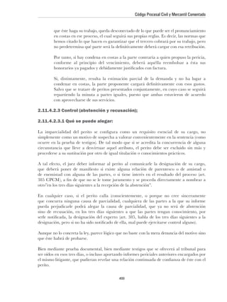 Código Procesal Civil y Mercantil Comentado




          con aprovecharse de sus servicios.



2.11.4.2.3.1 Qué se puede alegar:




otro”en los tres días siguientes a la recepción de la abstención”.




perito.

                                               409
 