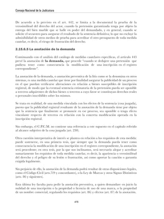 Consejo Nacional de la Judicatura




admisibilidad de otros medios de prueba para acreditar el otro presupuesto de toda medida


2.15.6.5 La anotación de la demanda


                         la demanda,

correspondiente”.




o personales inscribibles sobre los mismos.




inscripción registral.




                                              476
 