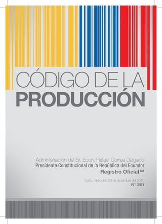 Administración del Sr. Econ. Rafael Correa Delgado
Presidente Constitucional de la República del Ecuador
                                Registro Oﬁcial™
                       Quito, miércoles 29 de diciembre del 2010
                                                       N° 351
 