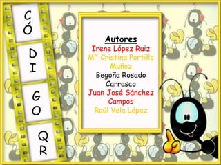 C
Ó
             Autores
         Irene López Ruiz
D       Mª Cristina Portillo
I              Muñoz
          Begoña Rosa...