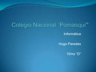 Informática
Hugo Paredes
10mo “D”
 