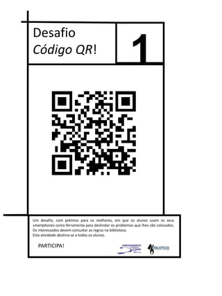 1
Desafio
Código QR!
PARTICIPA!
Um desafio, com prémios para os melhores, em que os alunos usam os seus
smartphones como f...