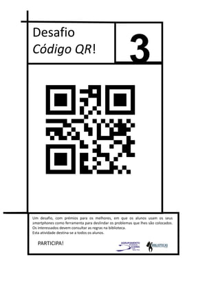 3
Desafio
Código QR!
PARTICIPA!
Um desafio, com prémios para os melhores, em que os alunos usam os seus
smartphones como f...