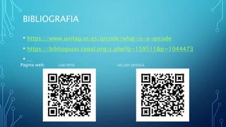 BIBLIOGRAFIA
• https://www.unitag.io/es/qrcode/what-is-a-qrcode
• https://biblioguias.cepal.org/c.php?g=159511&p=1044473
• …
Pagina web: LUIS ORTIZ HILLARY ARTEAGA
 