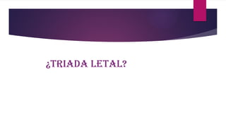 ¿Triada letal?
 