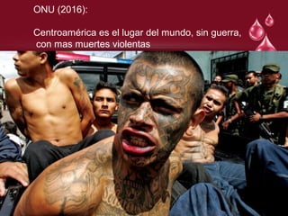 ONU (2016):
Centroamérica es el lugar del mundo, sin guerra,
con mas muertes violentas
 