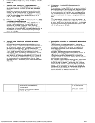 2 Funciones adicionales de la regulación electrónica vehículo-
motor (FR)
2.1 Vehículos con el código (GS7) Control de marchas II
En los vehículos con el código (GS7) Control de marchas II se
ha montado un aparato transmisor en lugar de la palanca del
cambio.
Las señales de conexión del aparato transmisor del control de
marchas (GS) (A15) son registradas por la unidad de control
regulación electrónica vehículo-motor (FR) (A3) y enviadas a la
unidad de control para el control de marchas (GS) (A16) vía
CAN del cambio (CAN 5).
2.2 Vehículos con el código (GS7) Control de marchas II y (GE2)
Control electrónico de tracción II
En vehículos que, adicionalmente al código (GS7) Control de
marchas II, están equipados con el código (GE2) Control
electrónico de tracción II, la unidad de control regulación
electrónica vehículo-motor (FR) (A3) se encarga de la función
de determinar automáticamente la marcha acoplada así como de
calcular todos los procesos necesarios para la regulación y el
control del embrague.
-----------------------------------------------------------------------------------------
2.3 Vehículos con el código (GS3) Mando del cambio
"hidráulico"
En vehículos con el código (GS3) Mando del cambio "hidráulico",
la regulación electrónica vehículo-motor (FR) detecta la posición
de marcha del cambio en base a la información del interruptor
de punto muerto (S9) y del interruptor de la marcha atrás (S7).
Esta es necesaria para, p. ej. en un requerimiento de arranque,
ordenar una autorización de arranque a la regulación del motor
(MR).
i En vehículos con el código (GS7) Control de marchas II, la
posición de acoplamiento del cambio es detectada por la unidad
de control para el control de marchas (GS) (A16) y transmitida a
la unidad de control regulación electrónica vehículo-motor (FR)
(A3) vía CAN del cambio (CAN 5).
-----------------------------------------------------------------------------------------
2.4 Vehículos con el código (BA9) Retardador secundario
Voith R 115
La unidad de control para el mando del retardador (RS) (A20)
determina, en base al número de revoluciones del retardador, el
par de frenado de éste que resulta viable y lo emite a la unidad
de control regulación electrónica vehículo-motor (FR) (A3).
En vehículos con el código (BA9) Retardador secundario Voith R
115, la unidad de control mando del retardador (RS) (A20)
comunica a la unidad de control regulación electrónica vehículo-
motor (FR) (A3) las posiciones de la palanca de accionamiento
de la regulación del motor/freno permanente (S2). La unidad de
control FR divide el par de referencia que se puede requerir en
las diferentes posiciones de la palanca o en diversas etapas y
reenvía el resultado a la unidad de control mando del retardador
(RS) (A20).
2.5 Vehículos con el código (ET5) Tempomat con regulación de
distancia
Los interruptores adicionales que presenta la palanca de
accionamiento regulación del motor/freno permanente (S2) en
vehículos con el código (ET5) Tempomat con regulación de
distancia son leídos por la unidad de control regulación de
marcha (FR) (A3).
Al activar la palanca de accionamiento regulación del
motor/freno permanente (S2) a la correspondiente posición, la
regulación de marcha (FR) activa o desactiva entonces el
Tempomat con regulación de distancia (ART) o modifica la
velocidad deseada del vehículo o la distancia deseada respecto
al vehículo que circula delante.
Si el Tempomat con regulación de distancia (ART) está activado,
la regulación electrónica vehículo-motor (FR) calcula si el
vehículo se tiene que acelerar o decelerar en base a distintas
informaciones de entrada. A continuación, ésta se encarga de
acelerar o decelerar correspondientemente el vehículo, p. ej.,
corrigiendo el par de consigna del motor o por el requerimiento
del freno permanente (retardador) o de una intervención en el
sistema de frenado por la gestión de frenado (BS).
Cálculo del par nominal del motor -
Funcionamiento
GF30.35-W-3002MP
Activación freno motor/estrangulador
constante - Función
GF30.35-W-3000MP
Copyright DaimlerChrysler AG 06.09.2006 CD-Ausgabe G/08/06 . Esta impresión del WIS no es registrada por el servicio de modificaciones. Página 3
 