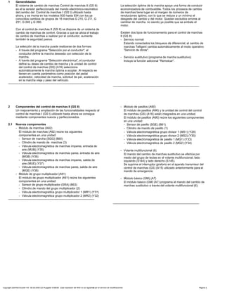1 Generalidades
El sistema de cambio de marchas Control de marchas II (GS II)
es el la versión perfeccionada del mando electrónico-neumático
del cambio del Control de marchas I (GS I) utilizado hasta
ahora, y se monta en los modelos 930 hasta 934 con los ya
conocidos cambios de grupos de 16 marchas G 210, G 211, G
231, G 240 y G 260.
Con el control de marchas II (GS II) se dispone de un sistema de
cambio de marchas de confort. Gracias a que se alivia el trabajo
de cambio de marchas a realizar por el conductor, aumenta
también la seguridad pasiva.
La selección de la marcha puede realizarse de dos formas:
- A través del programa "Selección por el conductor", el
conductor define la marcha deseada con selección de la
marcha.
- A través del programa "Selección electrónica", el conductor
define su deseo de cambio de marcha y la unidad de control
del control de marchas (GS) (A16) selecciona
automáticamente la marcha óptima a acoplar. Al respecto se
tienen en cuenta parámetros como posición del pedal
acelerador, velocidad de marcha, solicitud de par, aceleración
en la marcha vieja y peso del vehículo.
-----------------------------------------------------------------------------------------
La selección óptima de la marcha apoya una forma de conducir
economizadora de combustible. Todos los procesos de cambio
de marchas tiene lugar en el margen de números de
revoluciones óptimo, con lo que se reduce a un mínimo el
desgaste del cambio y del motor. Quedan excluidos errores al
cambiar de marcha, no siendo ya posible que se embale el
motor.
Existen dos tipos de funcionamiento para el control de marchas
II (GS II):
- Servicio normal
Estando conectados los bloqueos de diferencial, el cambio de
marchas Telligent cambia automáticamente al modo operativo
"Servicio de obras".
- Servicio sustitutivo (programa de marcha sustitutivo)
Incluye la función adicional "Remolcar".
-----------------------------------------------------------------------------------------
2 Componentes del control de marchas II (GS II)
Un mejoramiento y ampliación de las funcionalidades respecto al
control de marchas I (GS I) utilizado hasta ahora se consigue
mediante componentes nuevos y perfeccionados.
2.1 Nuevos componentes
- Módulo de marchas (A92)
El módulo de marchas (A92) reúne los siguientes
componentes en una unidad:
- Sensor de marcha (SGG) (B60)
- Cilindro de mando de marchas (3)
- Válvula electromagnética de marchas impares, entrada de
aire (MUB) (Y35)
- Válvula electromagnética de marchas pares, entrada de aire
(MGB) (Y36)
- Válvula electromagnética de marchas impares, salida de
aire (MUE) (Y37)
- Válvula electromagnética de marchas pares, salida de aire
(MGE) (Y38)
- Módulo de grupo multiplicador (A91)
El módulo de grupo multiplicador (A91) reúne los siguientes
componentes en una unidad:
- Sensor de grupo multiplicador (SRA) (B63)
- Cilindro de mando del grupo multiplicador (2)
- Válvula electromagnética grupo multiplicador 1 (MR1) (Y31)
- Válvula electromagnética grupo multiplicador 2 (MR2) (Y32)
-----------------------------------------------------------------------------------------
- Módulo de pasillos (A90)
El módulo de pasillos (A90) y la unidad de control del control
de marchas (GS) (A16) están integrados en una unidad.
El módulo de pasillos (A90) reúne los siguientes componentes
en una unidad:
- Sensor de pasillo (SGE) (B61)
- Cilindro de mando de pasillo (1)
- Válvula electromagnética grupo divisor 1 (MS1) (Y29)
- Válvula electromagnética grupo divisor 2 (MS2) (Y30)
- Válvula electromagnética de pasillo 1 (MG1) (Y33)
- Válvula electromagnética de pasillo 2 (MG2) (Y34)
- Volante multifuncional (6)
El mando del cambio de marchas sustitutivo se efectúa por
medio del grupo de teclas en el volante multifuncional, lado
izquierdo (S144) y lado derecho (S145).
Se suprime el interruptor giratorio en el aparato transmisor del
control de marchas (GS) (A15) utilizado anteriormente para el
mando de emergencia.
- Módulo básico (GM) (A7)
El módulo básico (GM) (A7) programa el mando del cambio de
marchas sustitutivo a través del volante multifuncional (6).
-----------------------------------------------------------------------------------------
Copyright DaimlerChrysler AG 06.09.2006 CD-Ausgabe G/08/06 . Esta impresión del WIS no es registrada por el servicio de modificaciones. Página 2
 