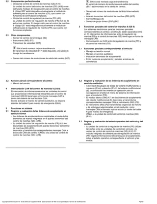 2.2 Componentes perfeccionados
- Unidad de control del control de marchas (GS) (A16)
La unidad de control del control de marchas (GS) (A16) es de
estructura modular. En la ejecución para el control de marchas
II código GS7 está integrado exclusivamente el módulo de
software para el control de marchas (GS), que cuenta con
funciones de conmutación ampliadas.
- Unidad de control de regulación de marcha (FR) (A3)
La unidad de control de regulación de marcha (FR) (A3) es de
estructura modular. En la ejecución para el control de marchas
II código GS7 está integrado exclusivamente el módulo de
software para la regulación de marcha (FR), que cuenta con
funciones ampliadas.
2.3 Otros componentes
- Sensor de carrera del embrague (B2)
- Instrumento (INS) (P2)
- Transmisor de velocidad (B17)
i Sólo si está montada caja de transferencia:
El transmisor de velocidad (B17) está dispuesto a la salida de
la caja de transferencia.
- Sensor del número de revoluciones de salida del cambio (B57)
-----------------------------------------------------------------------------------------
i Sólo si está montada caja de transferencia:
El sensor de número de revoluciones de salida del cambio
(B57) está montado en la salida del cambio.
- Sensor del número de revoluciones del árbol intermediario
(B3)
- Aparato transmisor del control de marchas (GS) (A15)
- Servoembrague (5)
- Sensor de grupo divisor (SSP) (B62)
3 Funciones parciales del control de marchas II (GS II)
Los sistemas electrónicos para las funciones parciales
correspondientes al cambio y al vehículo, están separados entre
sí. El intercambio de informaciones entre la regulación de
marcha (FR) y el control de marchas (GS) tiene lugar en forma de
mensajes CAN:
- Comunicación por CAN entre la regulación de marcha (FR) y
el control de marchas (GS)
3.1 Funciones parciales correspondientes al vehículo
- Manejo en servicio normal
- Manejo en servicio sustitutivo
- Indicación del estado de acoplamiento
- Emitir ruidos de acoplamiento y señales acústicas de
advertencia
-----------------------------------------------------------------------------------------
3.2 Función parcial correspondiente al cambio
- Mando del cambio
4 Interconexión CAN del control de marchas II (GS II)
El intercambio de informaciones entre las unidades de control
que proporcionan informaciones relevantes para el control de
marchas II (GS II) tiene lugar en forma de mensajes CAN a
través del sistema de bus de datos CAN.
Si está activado el mando del cambio sustitutivo, se dispone
además del cable K para mando de emergencia (KNot).
5 Funciones en síntesis
5.1 Registro y evaluación de las órdenes de acoplamiento en
servicio normal
- Las órdenes de acoplamiento son registradas a través de los
elementos de mando integrados en el aparato transmisor del
control de marchas (GS) (A15) ö
- La unidad de control de regulación de marcha (FR) (A3) lee
las señales de acoplamiento del aparato transmisor del control
de marchas (GS) (A15),
las evalúa y transmite los correspondientes mensajes CAN a
través del CAN del cambio (CAN 5) a la unidad de control del
control de marchas (GS) (A16).
-----------------------------------------------------------------------------------------
5.2 Registro y evaluación de las órdenes de acoplamiento en
servicio sustitutivo
- A través de los grupos de teclas del volante multifuncional, a
izquierda (S144) y derecha (S145) del volante multifuncional
(6), se introducen las órdenes de operación para la
navegación en el árbol de menú del sistema de información
para el conductor (FIS).
- El módulo básico (GM) (A7) lee las órdenes de acoplamiento
del volante multifuncional (6), las evalúa y transmite los
correspondientes mensajes CAN al instrumento (INS) (P2).
- El instrumento (INS) (P2) transmite las exigencias de marcha
y de embrague seleccionadas por el conductor, como
mensajes CAN (el llamado byte de acción) a través del cable
K para mando de emergencia
(KNot), a la unidad de control del control de marchas (GS)
(A16).
5.3 Registro y evaluación del estado operativo del vehículo y del
cambio
- La unidad de control de la regulación de marcha (FR) (A3) es
la interfaz entre las unidades de control del vehículo y la
unidad de control del control de marchas (GS) (A16). El
módulo integrado de software para la regulación de marcha
(FR) registra informaciones relevantes para el acoplamiento,
sobre el estado operativo correspondiente al vehículo y las
evalúa.
-----------------------------------------------------------------------------------------
Copyright DaimlerChrysler AG 06.09.2006 CD-Ausgabe G/08/06 . Esta impresión del WIS no es registrada por el servicio de modificaciones. Página 3
 