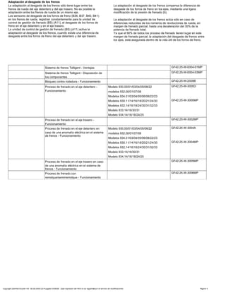 Adaptación al desgaste de los frenos
La adaptación al desgaste de los frenos sólo tiene lugar entre los
frenos de rueda del eje delantero y del eje trasero. No es posible la
adaptación entre los frenos de rueda de un mismo eje.
Los sensores de desgaste de los forros de freno (B36, B37, B40, B41)
en los frenos de rueda, registran constantemente para la unidad de
control de gestión de frenado (BS) (A11), el desgaste de los forros de
freno en el eje delantero y en el eje trasero.
La unidad de control de gestión de frenado (BS) (A11) activa la
adaptación al desgaste de los frenos, cuando existe una diferencia de
desgaste entre los forros de freno del eje delantero y del eje trasero.
La adaptación al desgaste de los frenos compensa la diferencia de
desgaste de los forros de freno en los ejes, mediante una ligera
modificación de la presión de frenado (b).
La adaptación al desgaste de los frenos actúa sólo en caso de
diferencias reducidas de los números de revoluciones de rueda, en
margen de frenado parcial, hasta una deceleración del 30% de la
potencia de frenado total.
Ya que el 90% de todos los proceso de frenado tienen lugar en este
margen de frenado parcial, la adaptación del desgaste de frenos entre
los ejes, está asegurada dentro de la vida útil de los forros de freno.
Sistema de frenos Telligent - Ventajas GF42.25-W-0004-01MP
Sistema de frenos Telligent - Disposición de
los componentes
GF42.25-W-0004-03MP
Bloqueo contra rodadura - Funcionamiento GF42.25-W-2009B
Proceso de frenado en el eje delantero -
Funcionamiento
Modelo 930.00/01/03/04/05/08/22
modelos 932.00/01/07/08
Modelos 934.01/03/04/05/06/08/22/23
GF42.25-W-3000D
Modelos 930.11/14/16/18/20/21/24/30
Modelos 932.14/16/18/24/30/31/32/33
Modelo 933.14/16/30/31
Modelo 934.14/16/18/24/25
GF42.25-W-3000MP
Proceso de frenado en el eje trasero -
Funcionamiento
GF42.25-W-3002MP
Proceso de frenado en el eje delantero en
caso de una anomalía eléctrica en el sistema
de frenos - Funcionamiento
Modelo 930.00/01/03/04/05/08/22
modelos 932.00/01/07/08
Modelos 934.01/03/04/05/06/08/22/23
GF42.25-W-3004A
Modelos 930.11/14/16/18/20/21/24/30
Modelos 932.14/16/18/24/30/31/32/33
Modelo 933.14/16/30/31
Modelo 934.14/16/18/24/25
GF42.25-W-3004MP
Proceso de frenado en el eje trasero en caso
de una anomalía eléctrica en el sistema de
frenos - Funcionamiento
GF42.25-W-3005MP
Proceso de frenado con
remolque/semirremolque - Funcionamiento
GF42.25-W-3006MP
Copyright DaimlerChrysler AG 06.09.2006 CD-Ausgabe G/08/06 . Esta impresión del WIS no es registrada por el servicio de modificaciones. Página 4
 