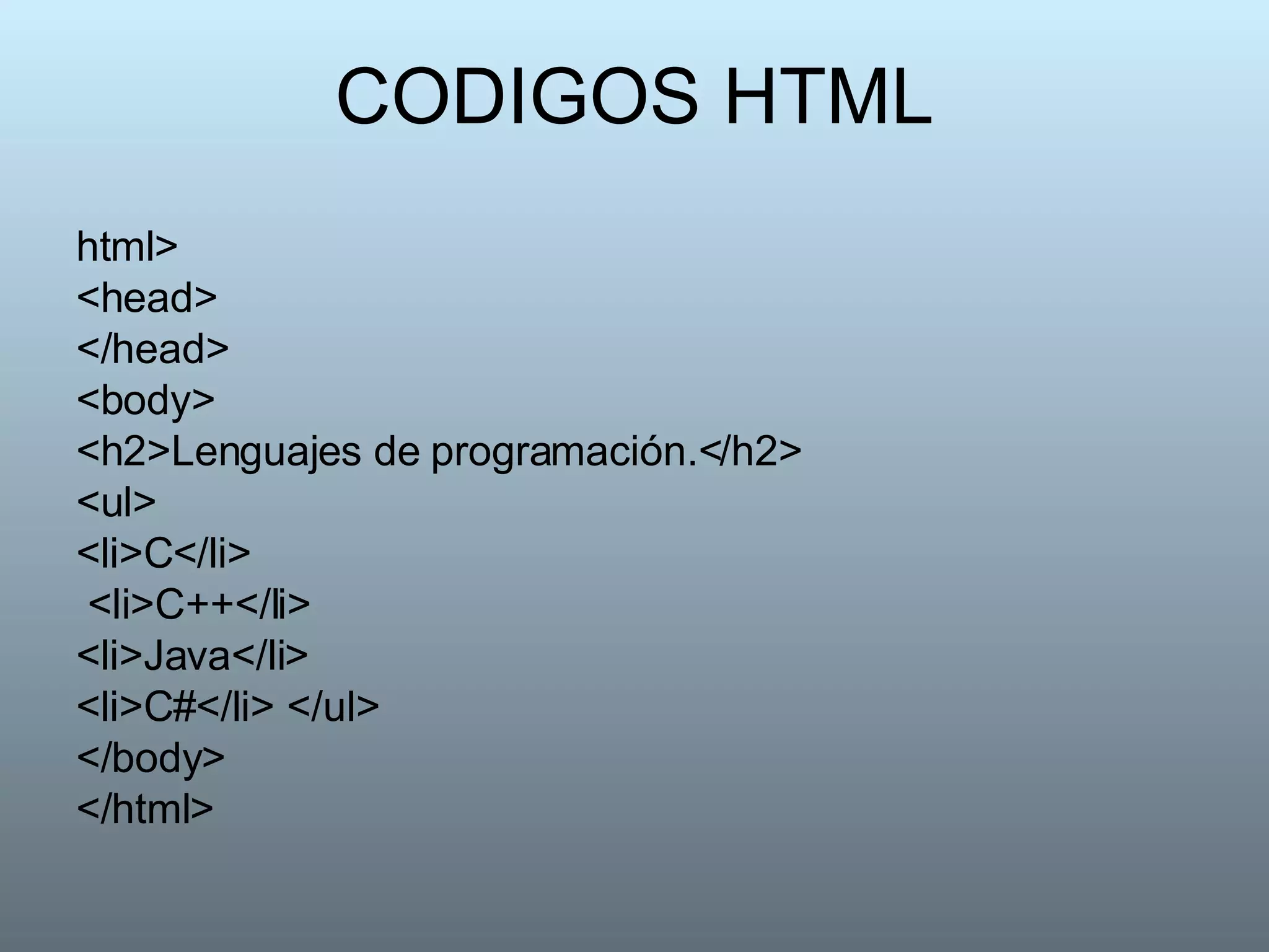 CODIGOS HTML html>  <head>  </head>  <body>  <h2>Lenguajes de programación.</h2>  <ul>  <li>C</li> <li>C++</li>  <li>Java</li>  <li>C#</li> </ul>  </body>  </html>  