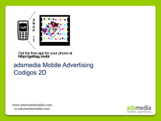 adsmedia Mobile Advertising
Codigos 2D



www.adsmediamobile.com
 m.adsmediamobile.com
 