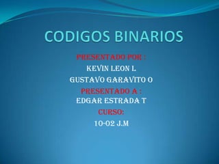 Presentado por :
KEVIN LEON L
GUSTAVO GARAVITO O
Presentado a :
EDGAR ESTRADA T
Curso:
10-02 j.m

 