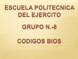 ESCUELA POLITECNICA  DEL EJERCITO GRUPO N.-8 CODIGOS BIOS 