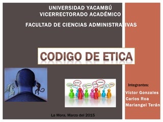 Víctor Gonzales
Carlos Roa
Mariangel Terán
UNIVERSIDAD YACAMBÚ
VICERRECTORADO ACADÉMICO
FACULTAD DE CIENCIAS ADMINISTRATIVAS
La Mora, Marzo del 2015
Integrantes:
 