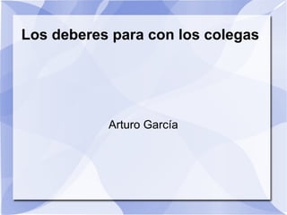Los deberes para con los colegas
Arturo García
 