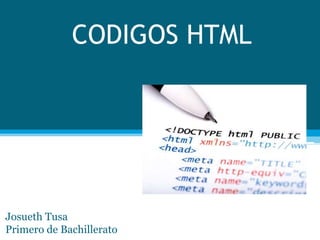 CODIGOS HTML
Josueth Tusa
Primero de Bachillerato
 