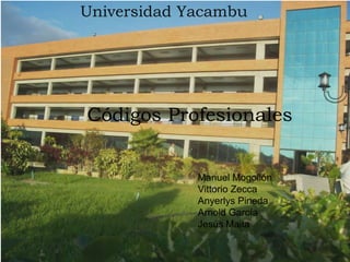 Universidad Yacambu
Códigos Profesionales
Manuel Mogollón
Vittorio Zecca
Anyerlys Pineda
Arnold García
Jesús Maita
 