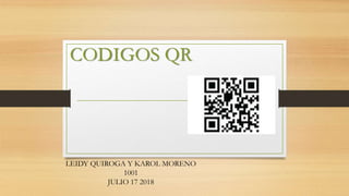 CODIGOS QR
LEIDY QUIROGA Y KAROL MORENO
1001
JULIO 17 2018
 