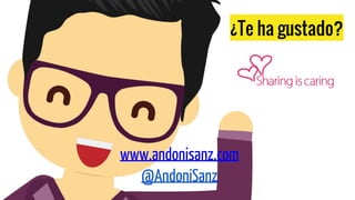 ¿Te ha gustado?
www.andonisanz.com
@AndoniSanz
 