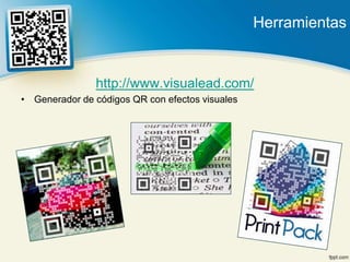 Herramientas


               http://www.visualead.com/
• Generador de códigos QR con efectos visuales
 
