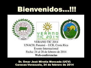 Bienvenidos…!!!
VENCIENDO LAS DISTANCIAS… HACIA UNA EDUCACIÓN A DISTANCIA SIN DISTANCIAS

Dr. Omar José Miratía Moncada (UCV)
Caracas-Venezuela, 24 de febrero de 2014

1
Dr. Omar Miratía

 
