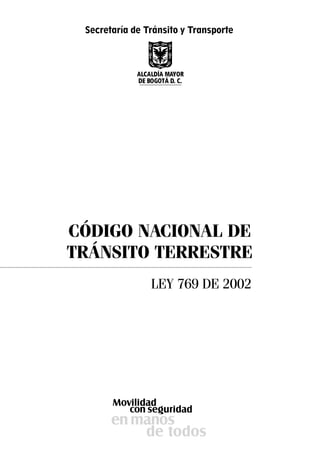 CÓDIGO NACIONAL DE
TRÁNSITO TERRESTRE
LEY 769 DE 2002
Secretaría de Tránsito y Transporte
 