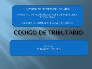 UNIVERSIDAD CENTRAL DEL ECUADOR
FACULTAD DE FILOSOFÍA LETRAS Y CIENCIAS DE LA
EDUCACIÓN
ESCUELA DE COMERCIO Y ADMINISTRACIÓN
AUTORA:
ELIZABETH CALERO
 