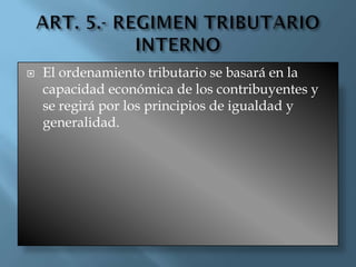  El ordenamiento tributario se basará en la
capacidad económica de los contribuyentes y
se regirá por los principios de igualdad y
generalidad.
 