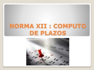 NORMA XII : COMPUTO
DE PLAZOS
 